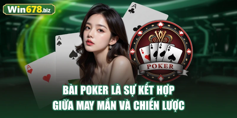 Bài poker là sự kết hợp giữa may mắn và chiến lược