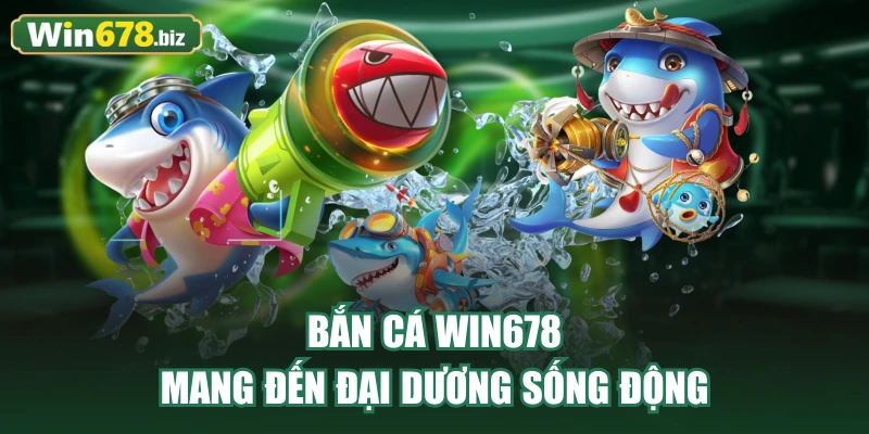 Bắn cá WIN678 mang đến đại dương sống động