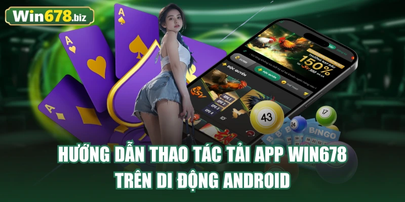 Hướng dẫn thao tác tải app WIN678 trên di động Android