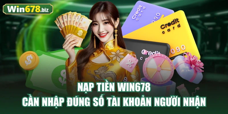 Nạp tiền WIN678 cần nhập đúng số tài khoản người nhận