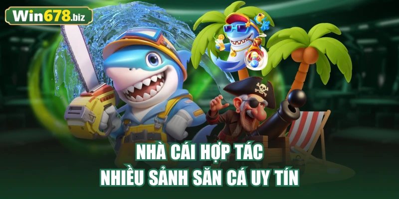 Nhà cái hợp tác nhiều sảnh săn cá uy tín