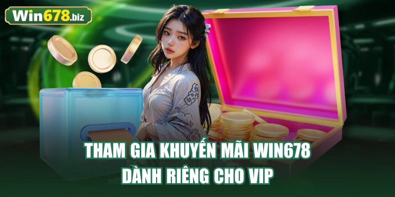 Tham gia khuyến mãi WIN678 dành riêng cho VIP
